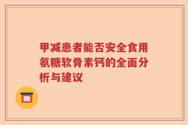 甲减患者能否安全食用氨糖软骨素钙的全面分析与建议 甲减患者能否安全食用氨糖软骨素钙的全面分析与建议
