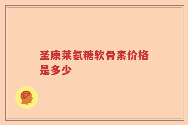 圣康莱氨糖软骨素价格是多少