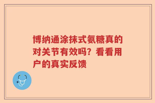 博纳通涂抹式氨糖真的对关节有效吗？看看用户的真实反馈