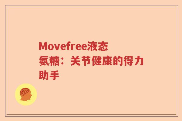 Movefree液态氨糖:关节健康的得力助手 Movefree液态氨糖:关节健康的得力助手