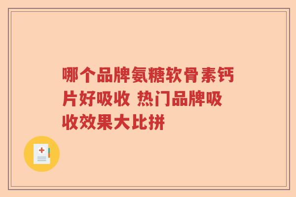 哪个品牌氨糖软骨素钙片好吸收 热门品牌吸收效果大比拼