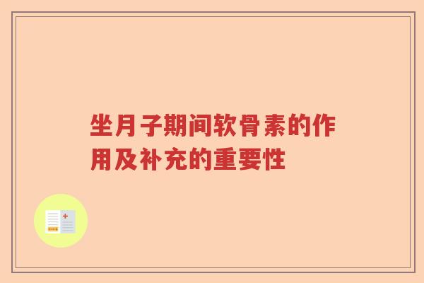 坐月子期间软骨素的作用及补充的重要性 坐月子期间软骨素的作用及补充的重要性