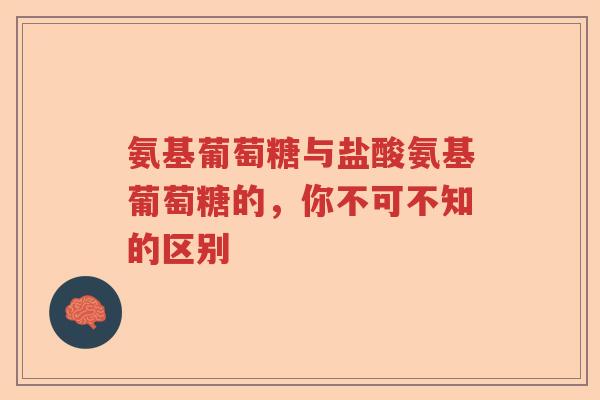 氨基葡萄糖与盐酸氨基葡萄糖的，你不可不知的区别