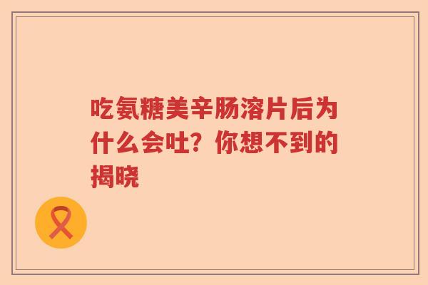 吃氨糖美辛肠溶片后为什么会吐？你想不到的揭晓