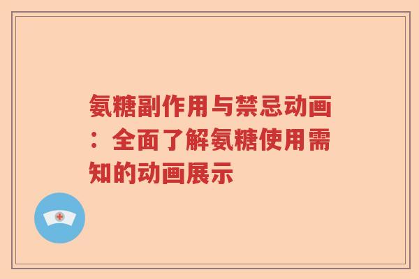 氨糖副作用与禁忌动画:全面了解氨糖使用需知的动画展示 氨糖副作用与禁忌动画:全面了解氨糖使用需知的动画展示