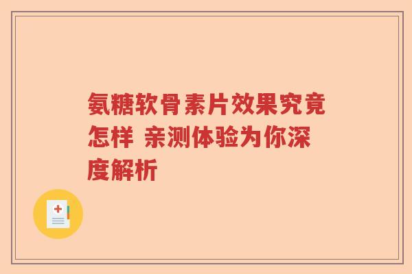 氨糖软骨素片效果究竟怎样 亲测体验为你深度解析 氨糖软骨素片效果究竟怎样 亲测体验为你深度解析