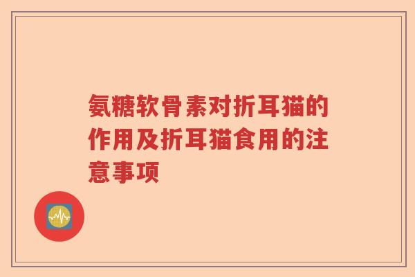氨糖软骨素对折耳猫的作用及折耳猫食用的注意事项 氨糖软骨素对折耳猫的作用及折耳猫食用的注意事项