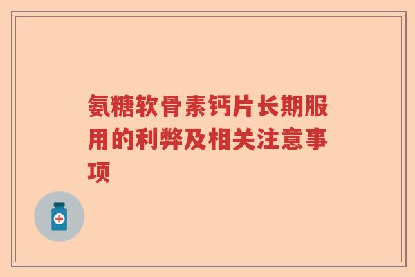 氨糖软骨素钙片长期服用的利弊及相关注意事项